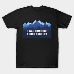 I Was Thinking About Archery T-Shirt